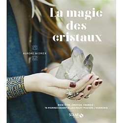 La magie des cristaux : bien-être, émotion, énergie : 70 pierres essentielles pour trouver l'harmonie · Occasion Aurore Widmer
