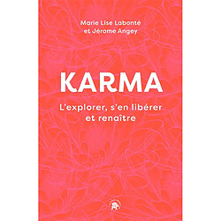 Karma : l'explorer, s'en libérer et renaître