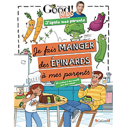 Je fais manger des épinards à mes parents : 50 recettes et des conseils pour bien manger