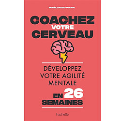 Coachez votre cerveau : développez votre agilité mentale en 26 semaines