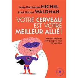 Votre cerveau est votre meilleur allié ! : neurostratégies et pratiques pour vous faire du bien