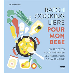 Batch cooking libre pour mon bébé : 50 recettes pour préparer ses petits pots de la semaine