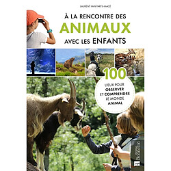A la rencontre des animaux avec les enfants : 100 lieux pour observer et comprendre le monde animal