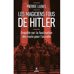 Les magiciens fous de Hitler : enquête sur la fascination des nazis pour l'occulte
