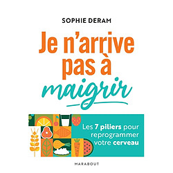 Je n'arrive pas à maigrir : les 7 piliers pour reprogrammer votre cerveau