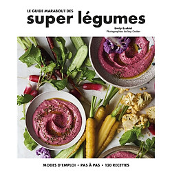 Le guide Marabout des super légumes : modes d'emploi, pas à pas, 120 recettes
