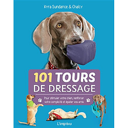 101 tours de dressage : pour stimuler votre chien, renforcer votre complicité et épater vos amis