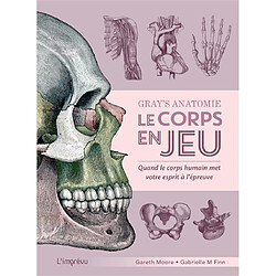 Gray's anatomie : le corps en jeu : quand le corps humain met votre esprit à l'épreuve