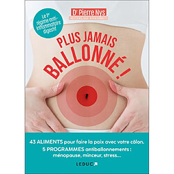 Plus jamais ballonné ! : 43 aliments pour faire la paix avec votre côlon, 5 programmes antiballonnements : ménopause, minceur, stress...