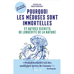 Pourquoi les méduses sont immortelles : et autres secrets de longévité de la nature