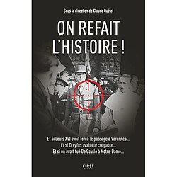 On refait l'histoire ! : et si Louis XVI avait forcé le passage à Varennes... Et si Dreyfus avait été coupable... Et si on avait tué De Gaulle à Notre-Dame...