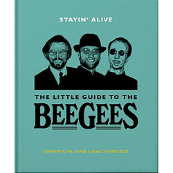 Stayin Alive The Little Guide to The Bee Gees