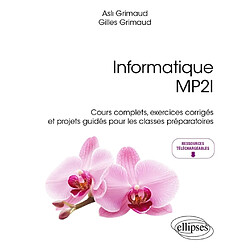 Informatique MP2I : cours complets, exercices corrigés et projets guidés pour les classes préparatoires