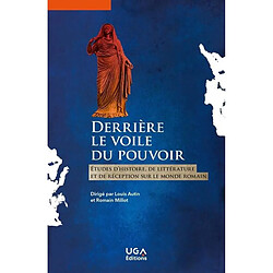 Derrière le voile du pouvoir : études d'histoire, de littérature et de réception sur le monde romain