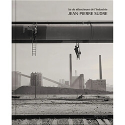 La vie silencieuse de l'industrie : Jean-Pierre Sudre