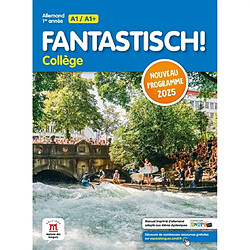 Fantastich ! collège : allemand 1re année, A1-A1+ : nouveau programme 2025