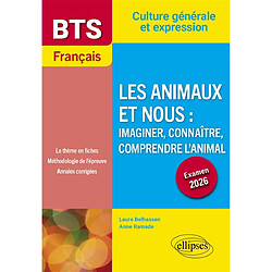 Les animaux et nous, imaginer, connaître, comprendre l'animal : BTS français, culture générale et expression : examen 2026