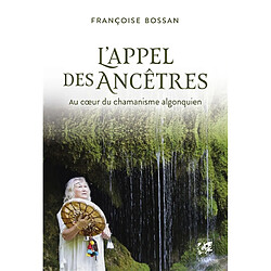 L'appel des ancêtres : au coeur du chamanisme algonquien