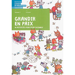 Grandir en paix : 40 activités pour vivre ensemble. Vol. 1. 4-6 ans
