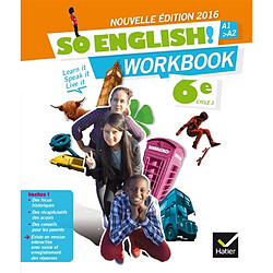 So English ! 6e cycle 3, A1-A2 : learn it, speak it, live it : workbook 2016