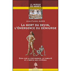 La mort du devin, l'émergence du démiurge : essai sur la contingence, la viabilité et l'inertie des systèmes