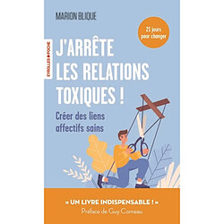 J'arrête les relations toxiques ! : créer des liens affectifs sains : 21 jours pour changer