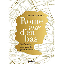 Rome vue d'en bas ou L'histoire méconnue des gens ordinaires