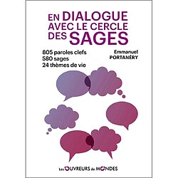 En dialogue avec le cercle des sages : 805 paroles clefs, 580 sages, 24 thèmes de vie