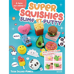 Super squishies, slime et putty : à faire soi-mêmer ! : 36 créations faciles à réaliser !