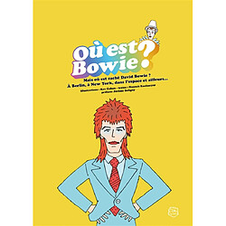Où est Bowie ? : mais où est caché David Bowie ? : à Berlin, à New York, dans l'espace et ailleurs...