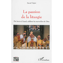 La passion de la liturgie : du lutrin à l'autel, célébrer les merveilles de Dieu · Occasion Daniel Trépier