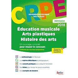 Education musicale, arts plastiques, histoire des arts : CRPE, admission 2018 : conforme aux nouveaux programmes