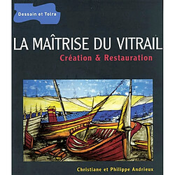 La maîtrise du vitrail : création et restauration