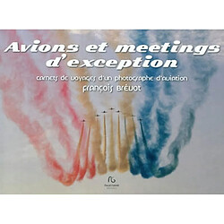 Avions et meetings d'exception : carnets de voyages d'un photographe d'aviation - Occasion