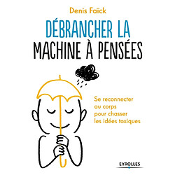 Débrancher la machine à pensées : se reconnecter au corps pour chasser les idées toxiques