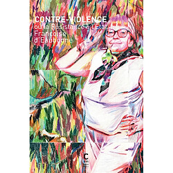 Contre-violence ou La résistance à l'Etat. Mise au poing : l'engagement en radicalité de Françoise d'Eaubonne