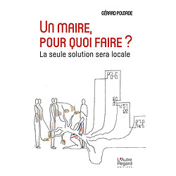 Un maire, pour quoi faire ? : la seule solution sera locale