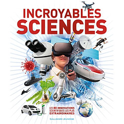 Incroyables sciences : les 80 innovations scientifiques les plus extraordinaires
