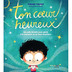 Ton coeur heureux : une jolie histoire pour partir à la rencontre de ta force intérieure Miriam Tirado i Torras - Marta Moreno