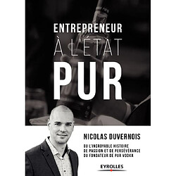 Entrepreneur à l'état PUR ou L'incroyable histoire de passion et de persévérance du fondateur de PUR vodka · Occasion Nicolas Duvernois