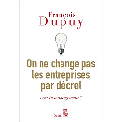 Lost in management. Vol. 3. On ne change pas les entreprises par décret : pour une théorie de l'action