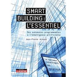 Smart building : l'essentiel : des automates programmables à l'intelligence artificielle