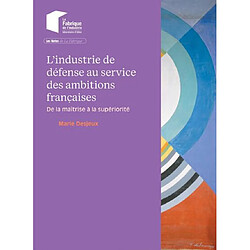 L'industrie de défense au service des ambitions françaises : de la maîtrise à la supériorité