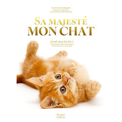 Sa Majesté mon chat : chat, qui es-tu ? : tout ce que vous avez toujours voulu savoir sur votre chat