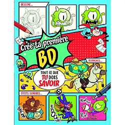 Crée ta première BD : tout ce que tu dois savoir : dessine... planches... effets sonores...