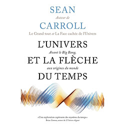 L'Univers et la flèche du temps : avant le big bang, aux origines du monde