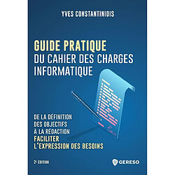 Guide pratique du cahier des charges informatique : de la définition des objectifs à la rédaction : faciliter l'expression des besoins