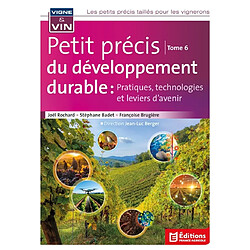 Les petits précis taillés pour les vignerons. Vol. 6. Petit précis du développement durable : pratiques, technologies et leviers d'avenir