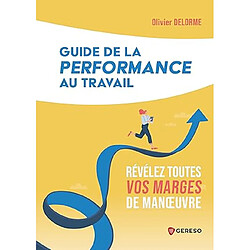 Guide de la performance au travail : révélez toutes vos marges de manoeuvre