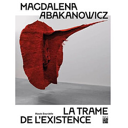 Magdalena Abakanowicz : la trame de l'existence